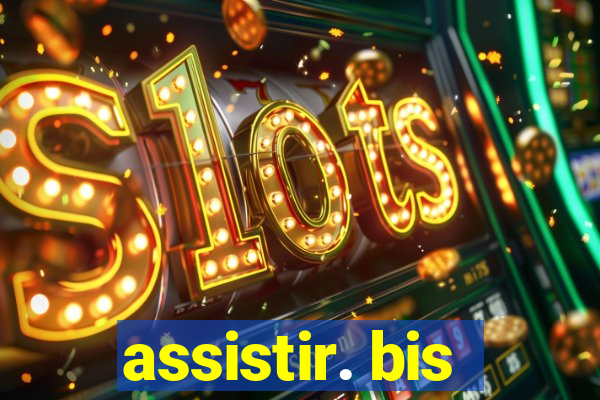 assistir. bis